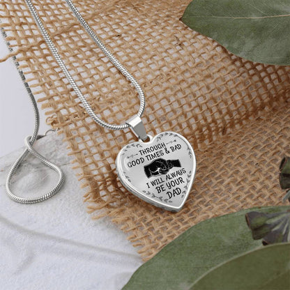 Through Good Times And Bad I will Always Be Your Dad - Heart Necklace - PRICE INCLUDES FREE SHIPPING