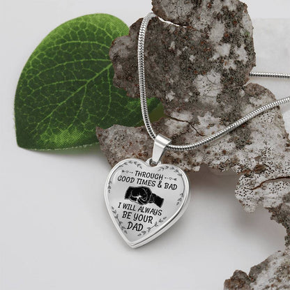 Through Good Times And Bad I will Always Be Your Dad - Heart Necklace - PRICE INCLUDES FREE SHIPPING