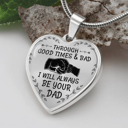 Through Good Times And Bad I will Always Be Your Dad - Heart Necklace - PRICE INCLUDES FREE SHIPPING