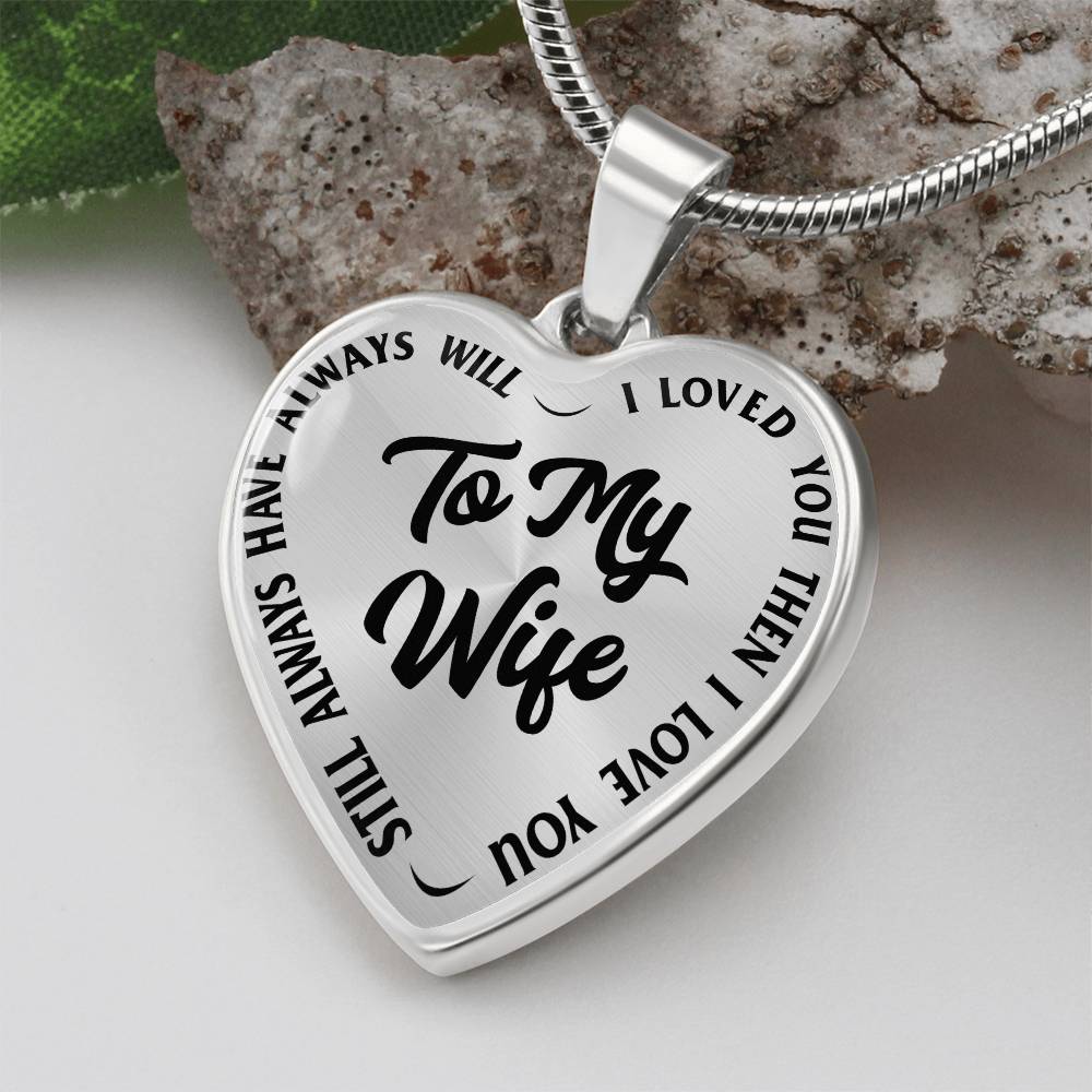 To My Wife - I Loved You Then I Loved You Still Always Have Always Will - Heart Necklace - PRICE INCLUDES FREE SHIPPING
