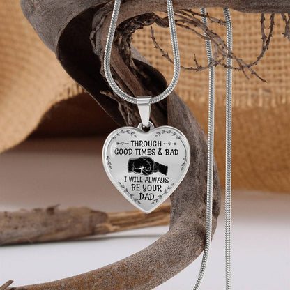 Through Good Times And Bad I will Always Be Your Dad - Heart Necklace - PRICE INCLUDES FREE SHIPPING