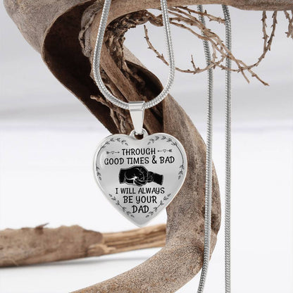 Through Good Times And Bad I will Always Be Your Dad - Heart Necklace - PRICE INCLUDES FREE SHIPPING