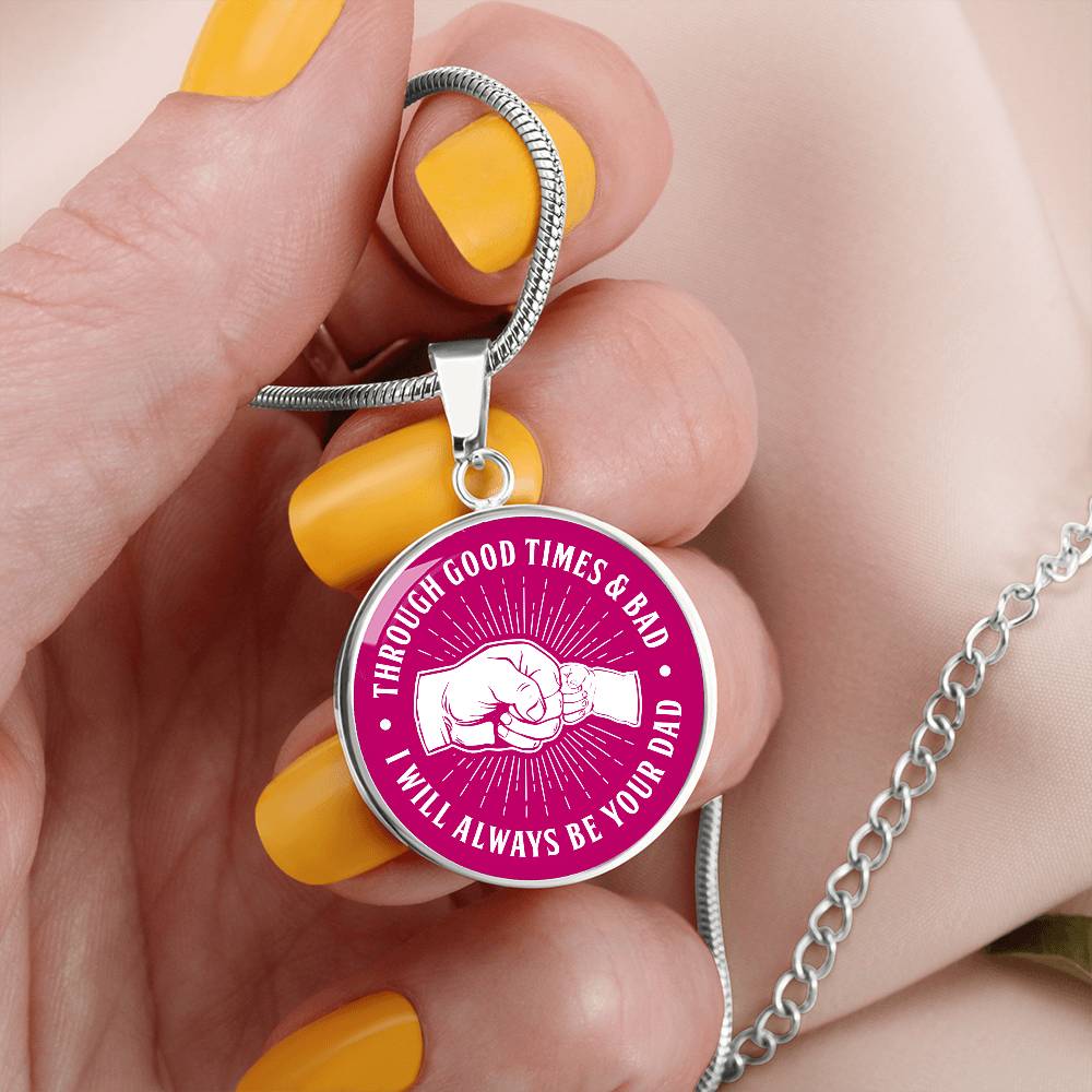 To My Daughter - Through Good Times And Bad - I Will Always Be Your Dad - Circle Necklace
