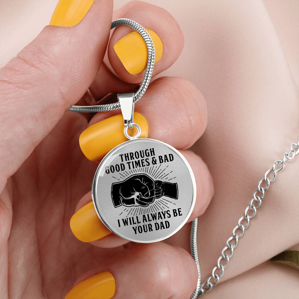 Through Good Times And Bad - I Will Always Be Your Dad - Circle Necklace