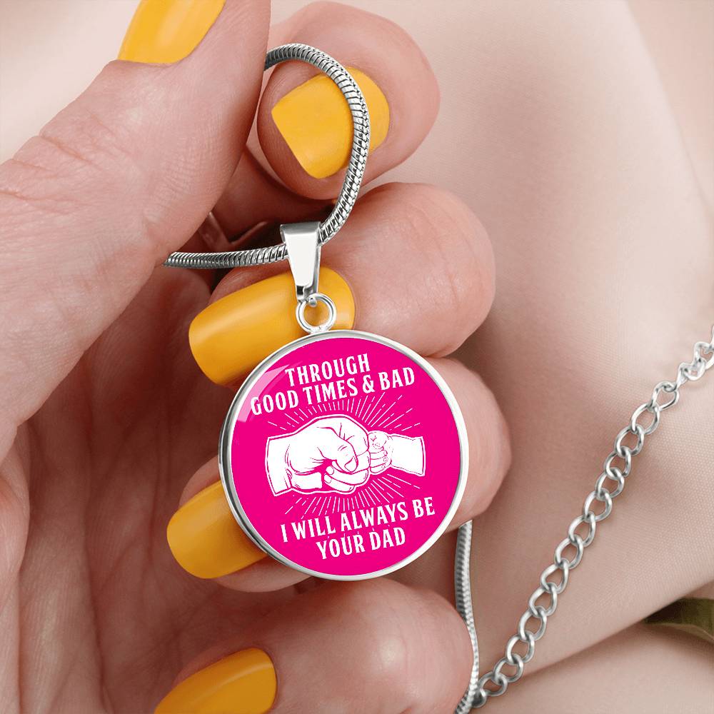 Through Good Times And Bad - I Will Always Be Your Dad - Circle Necklace