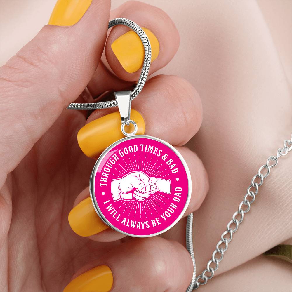 Through Good Times And Bad - I Will Always Be Your Dad - Circle Necklace