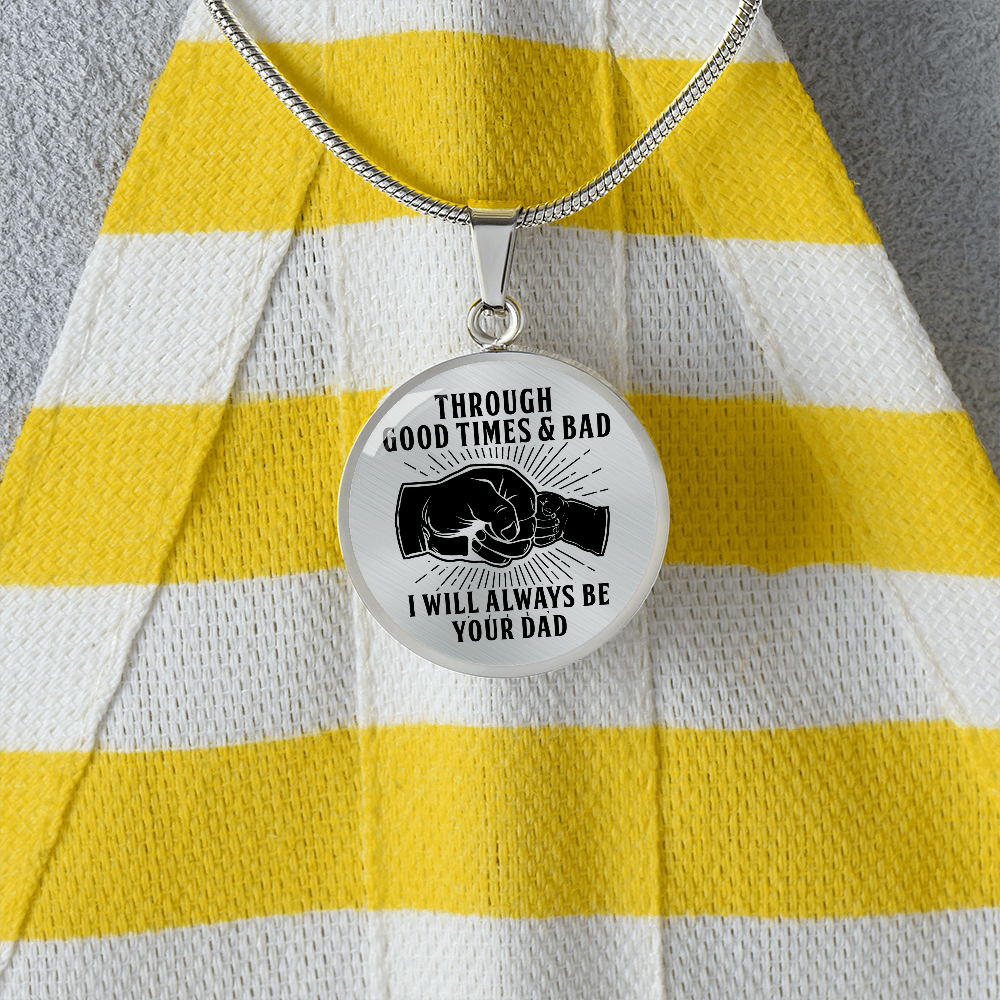 Through Good Times And Bad - I Will Always Be Your Dad - Circle Necklace