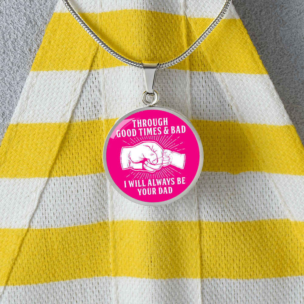 Through Good Times And Bad - I Will Always Be Your Dad - Circle Necklace