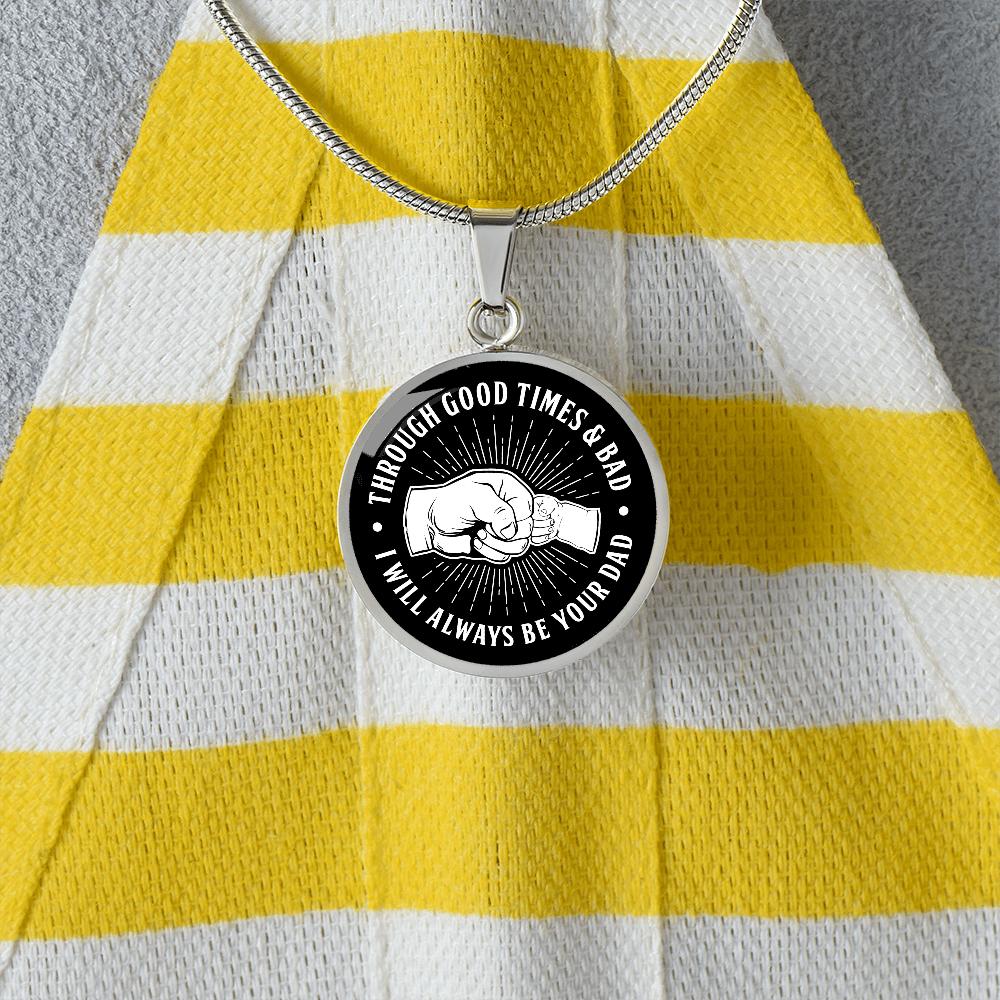 Through Good Times And Bad - I Will Always Be Your Dad - Circle Necklace
