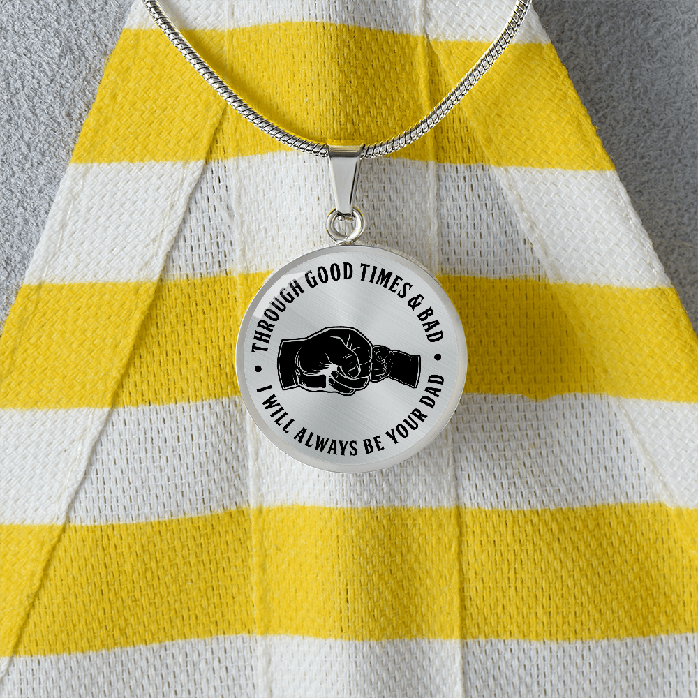 Through Good Times And Bad - I Will Always Be Your Dad - Circle Necklace