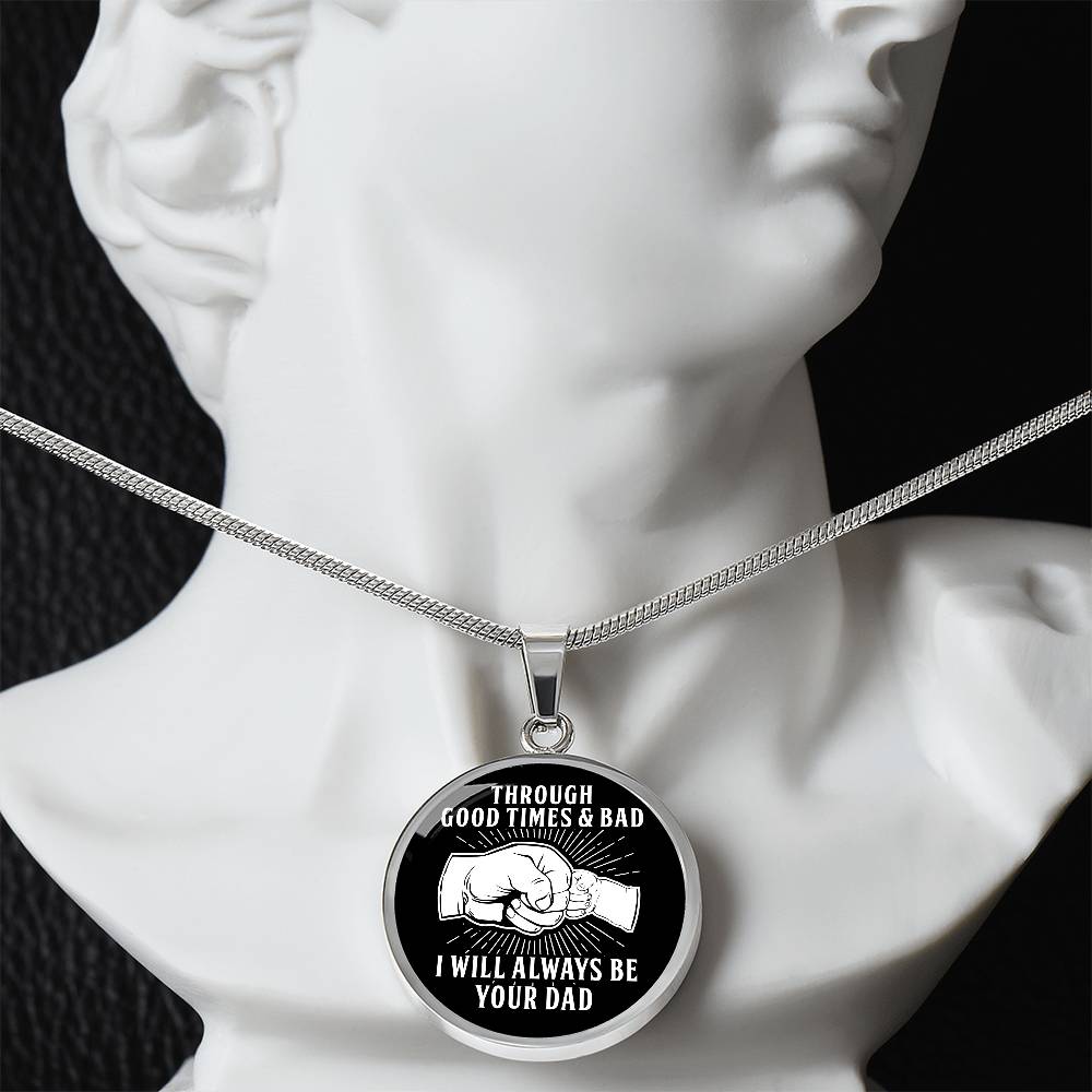 Through Good Times And Bad - I Will Always Be Your Dad - Circle Necklace