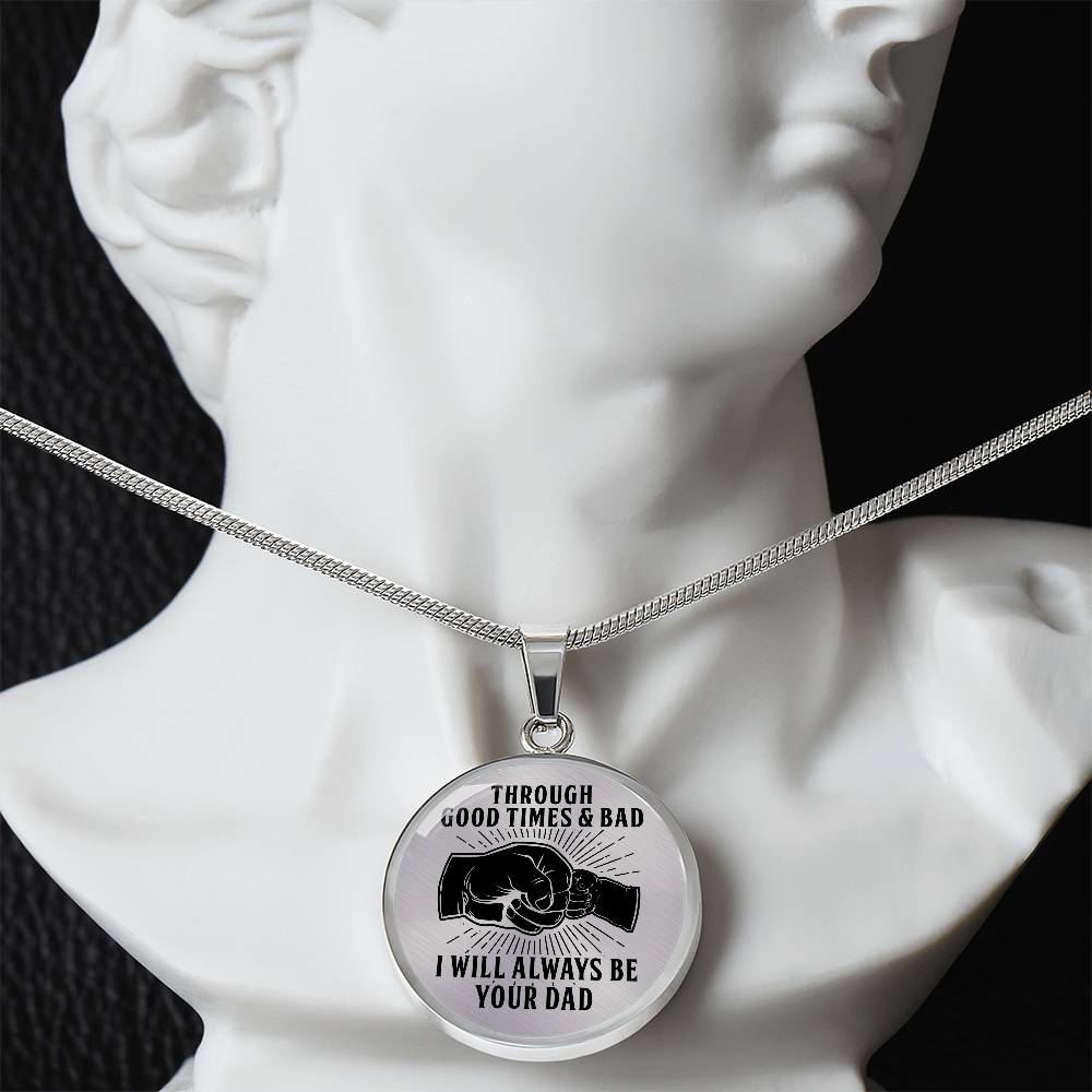 Through Good Times And Bad - I Will Always Be Your Dad - Circle Necklace