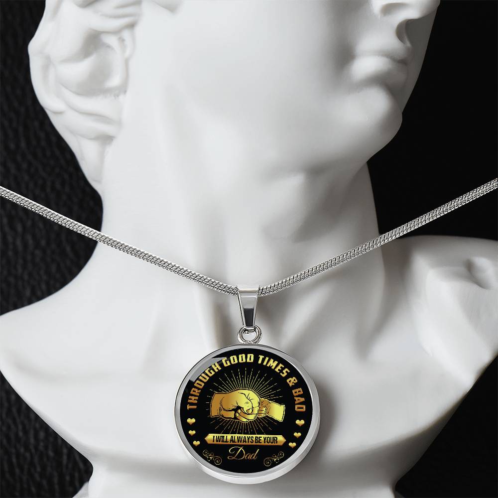 Through Good Times And Bad - I Will Always Be Your Dad - Circle Necklace