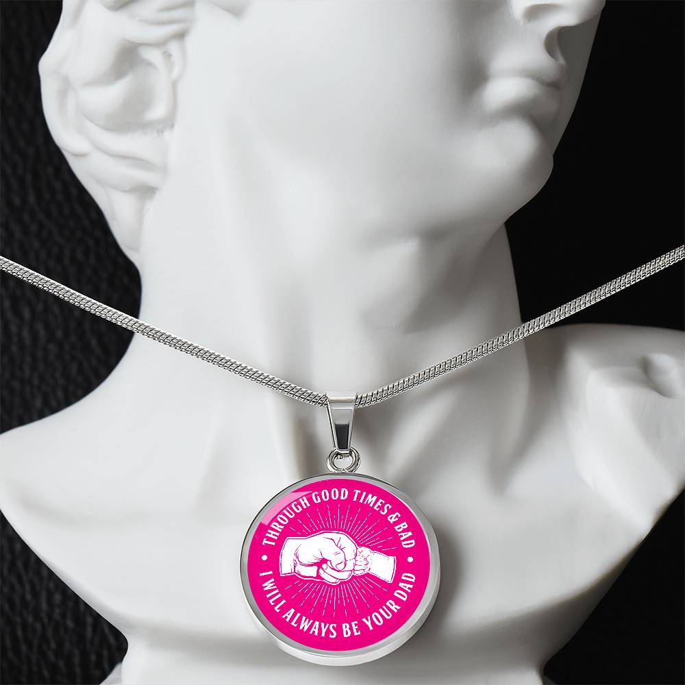 Through Good Times And Bad - I Will Always Be Your Dad - Circle Necklace