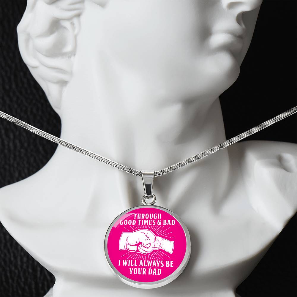 Through Good Times And Bad - I Will Always Be Your Dad - Circle Necklace
