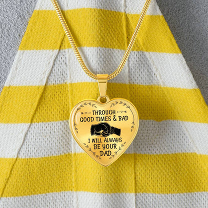 Through Good Times And Bad I will Always Be Your Dad - Heart Necklace - PRICE INCLUDES FREE SHIPPING