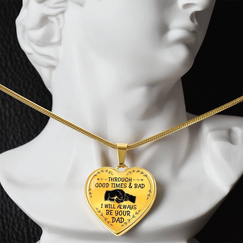 Through Good Times And Bad I will Always Be Your Dad - Heart Necklace - PRICE INCLUDES FREE SHIPPING