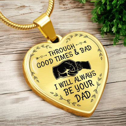 Through Good Times And Bad I will Always Be Your Dad - Heart Necklace - PRICE INCLUDES FREE SHIPPING