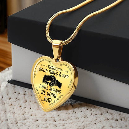 Through Good Times And Bad I will Always Be Your Dad - Heart Necklace - PRICE INCLUDES FREE SHIPPING