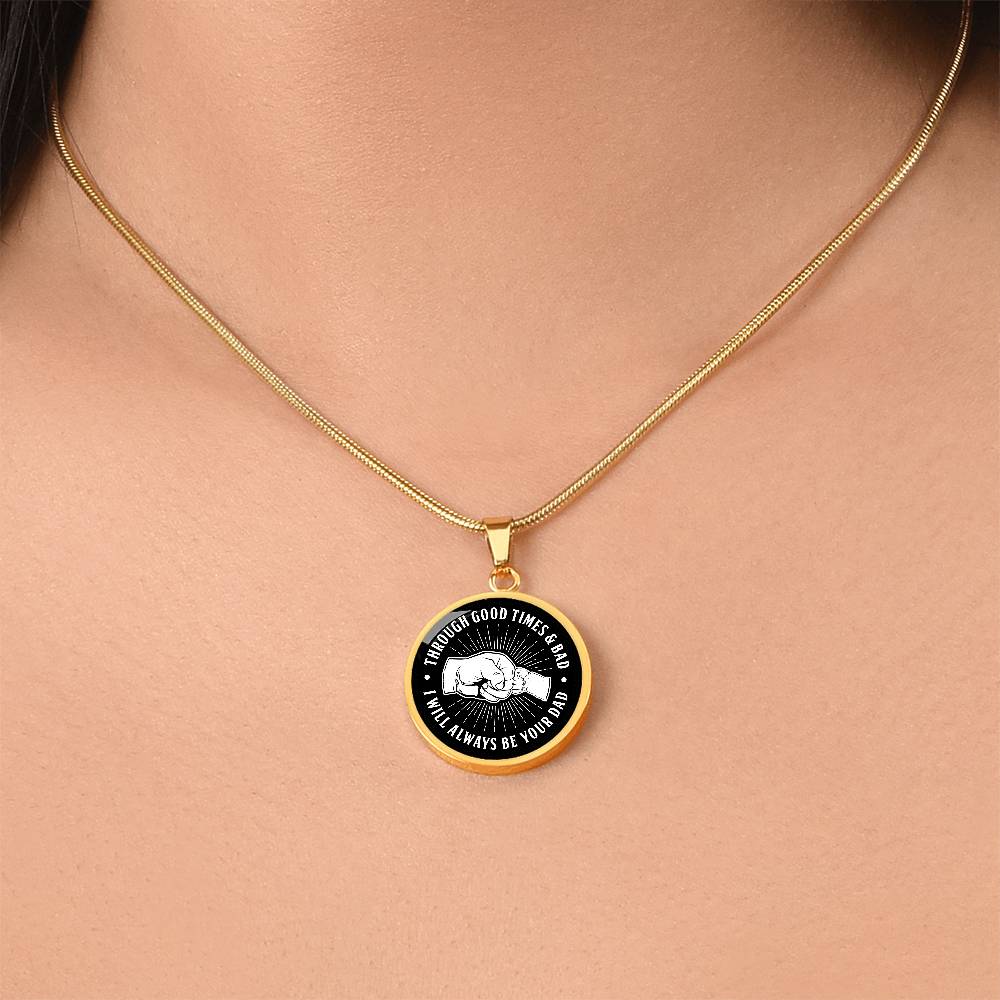 Through Good Times And Bad - I Will Always Be Your Dad - Circle Necklace