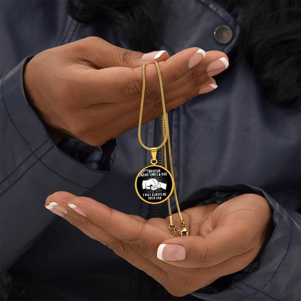 Through Good Times And Bad - I Will Always Be Your Dad - Circle Necklace