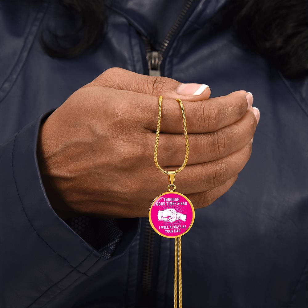 Through Good Times And Bad - I Will Always Be Your Dad - Circle Necklace