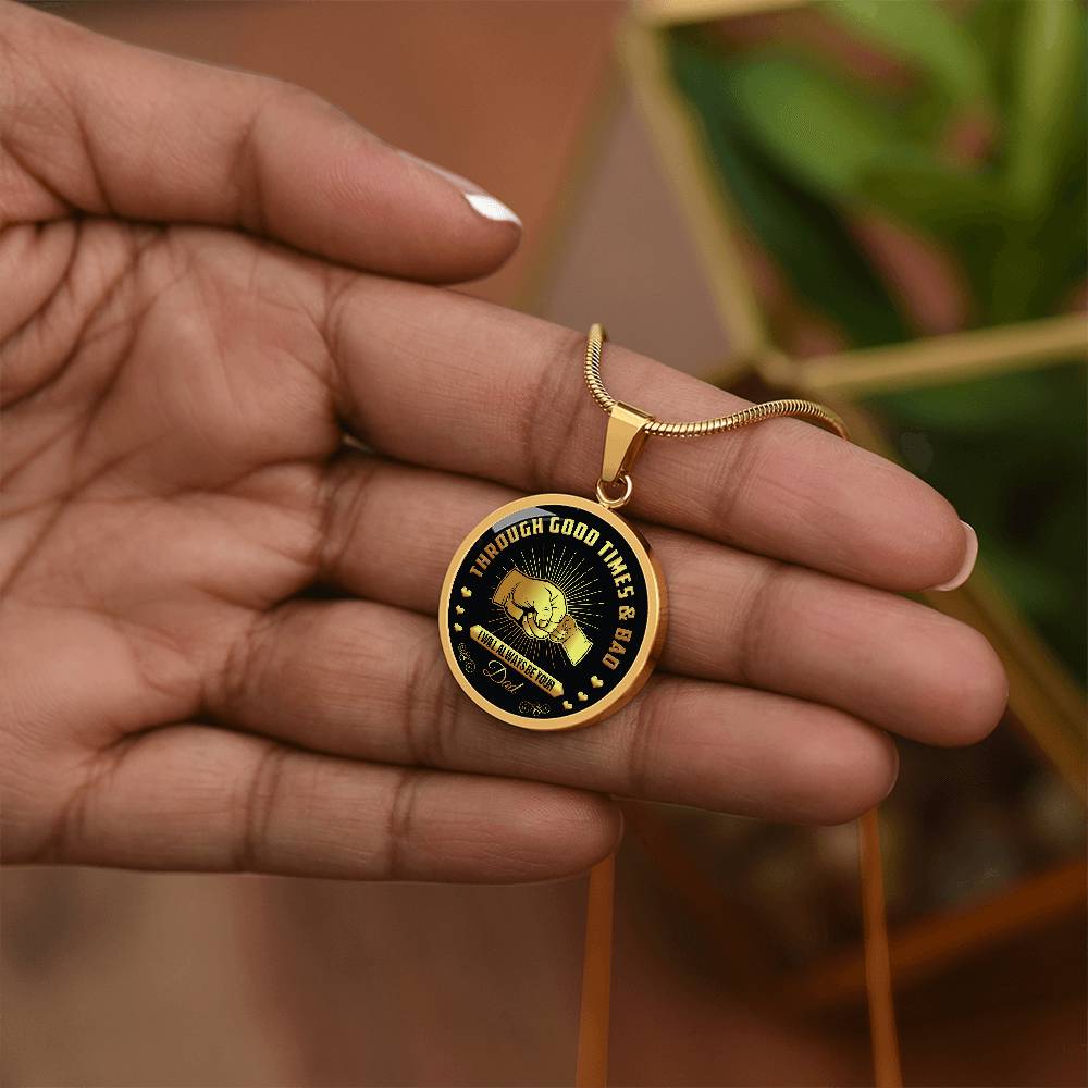 Through Good Times And Bad - I Will Always Be Your Dad - Circle Necklace