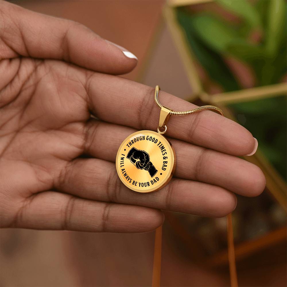 Through Good Times And Bad - I Will Always Be Your Dad - Circle Necklace