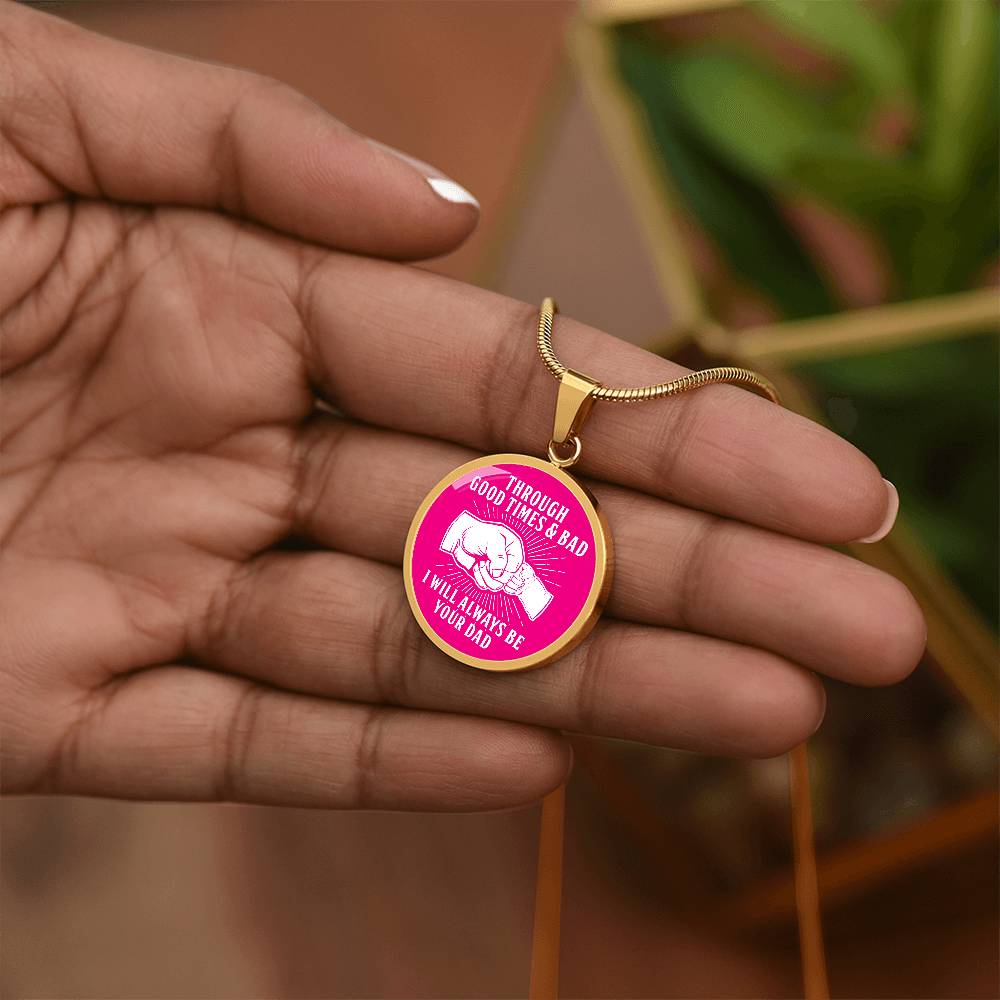 Through Good Times And Bad - I Will Always Be Your Dad - Circle Necklace