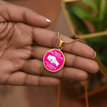 Through Good Times And Bad - I Will Always Be Your Dad - Circle Necklace