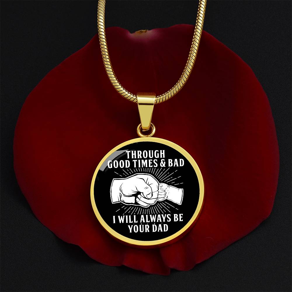 Through Good Times And Bad - I Will Always Be Your Dad - Circle Necklace
