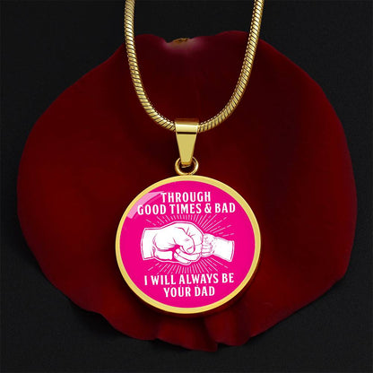 Through Good Times And Bad - I Will Always Be Your Dad - Circle Necklace