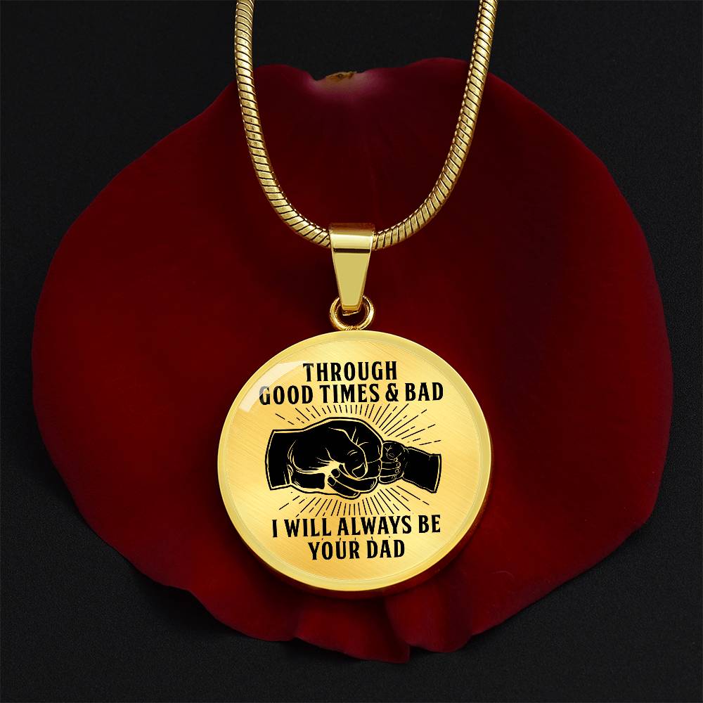 Through Good Times And Bad - I Will Always Be Your Dad - Circle Necklace