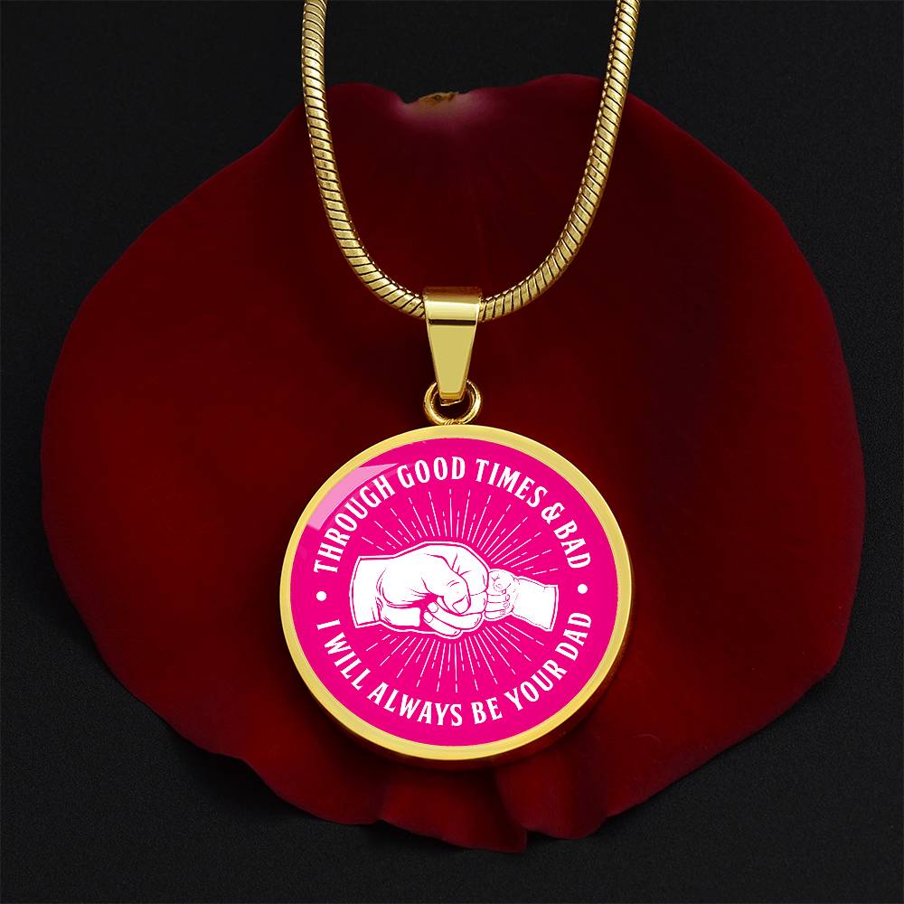 Through Good Times And Bad - I Will Always Be Your Dad - Circle Necklace