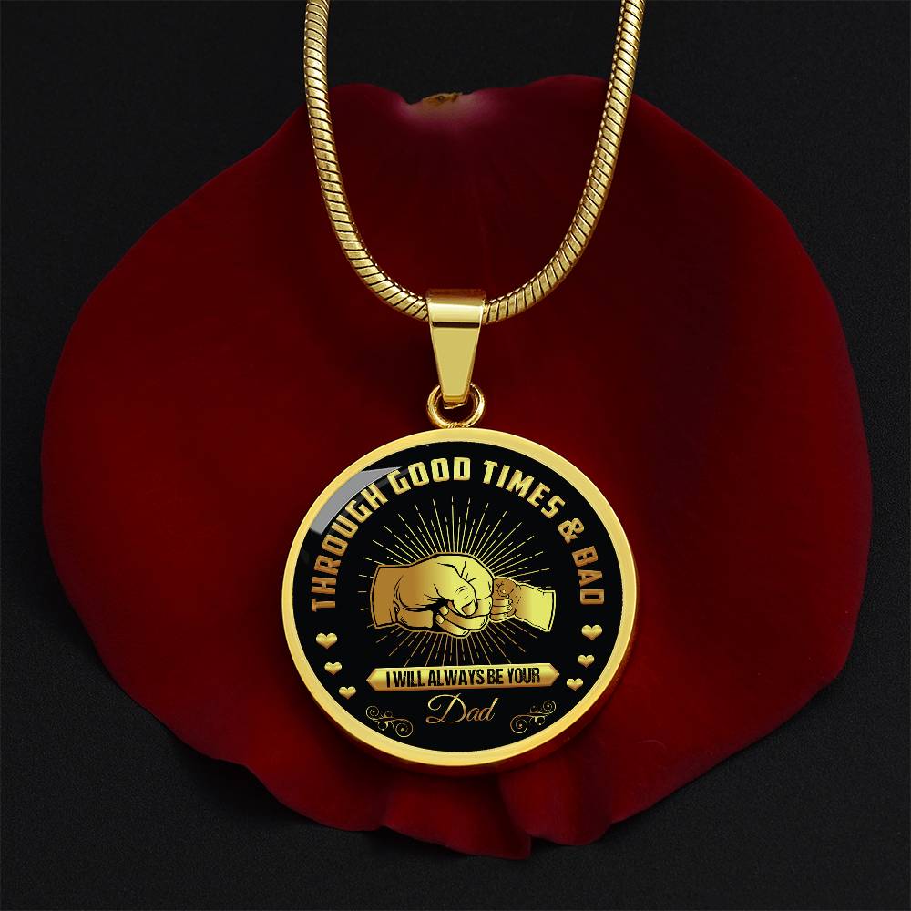 Through Good Times And Bad - I Will Always Be Your Dad - Circle Necklace