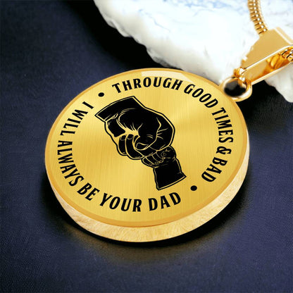 Through Good Times And Bad - I Will Always Be Your Dad - Circle Necklace