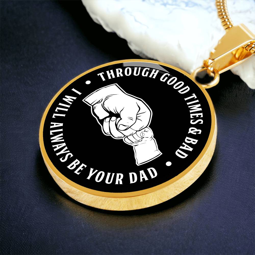 Through Good Times And Bad - I Will Always Be Your Dad - Circle Necklace