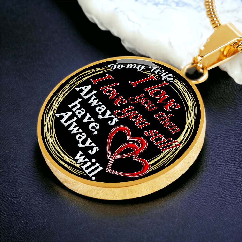 To My Wife - I Love You Then - I Love You Still - Circle Necklace