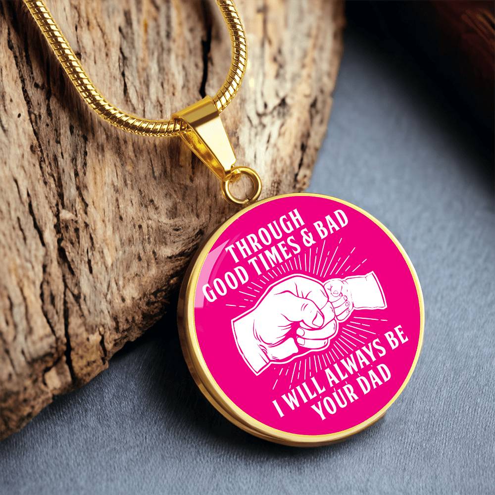 Through Good Times And Bad - I Will Always Be Your Dad - Circle Necklace