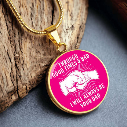 Through Good Times And Bad - I Will Always Be Your Dad - Circle Necklace