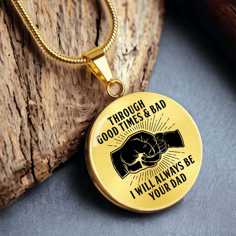 Through Good Times And Bad - I Will Always Be Your Dad - Circle Necklace