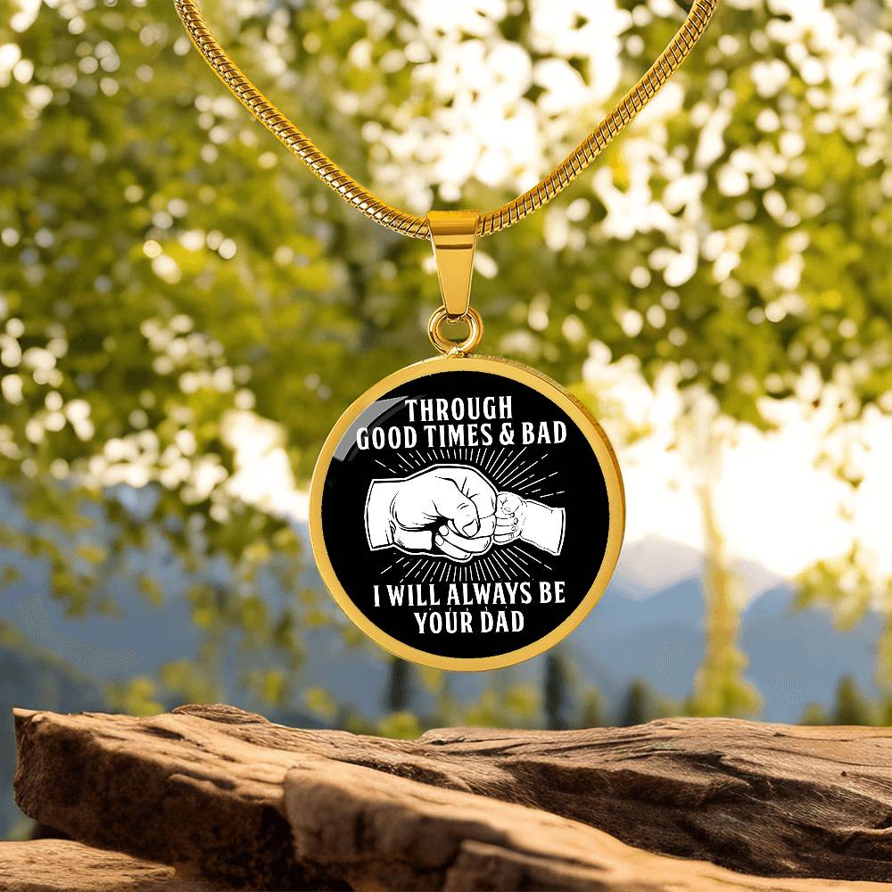 Through Good Times And Bad - I Will Always Be Your Dad - Circle Necklace