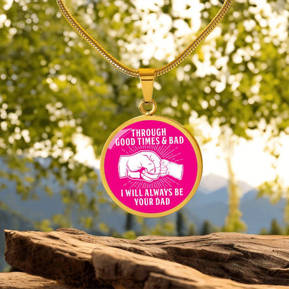 Through Good Times And Bad - I Will Always Be Your Dad - Circle Necklace