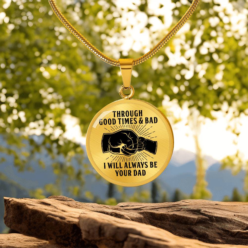 Through Good Times And Bad - I Will Always Be Your Dad - Circle Necklace