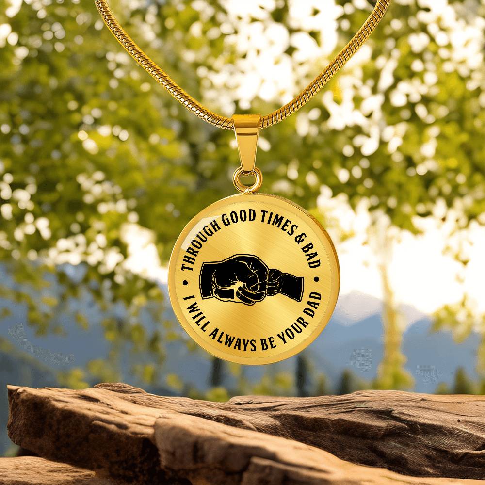 Through Good Times And Bad - I Will Always Be Your Dad - Circle Necklace