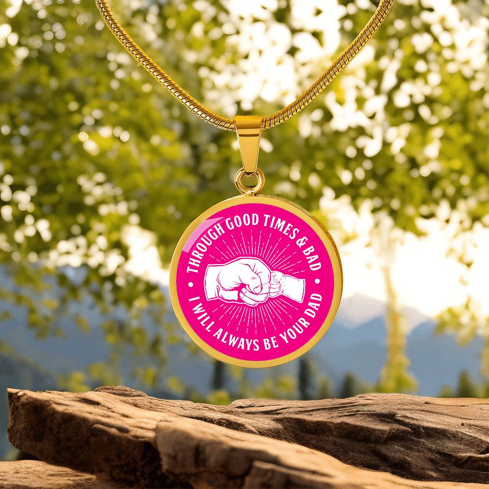 Through Good Times And Bad - I Will Always Be Your Dad - Circle Necklace