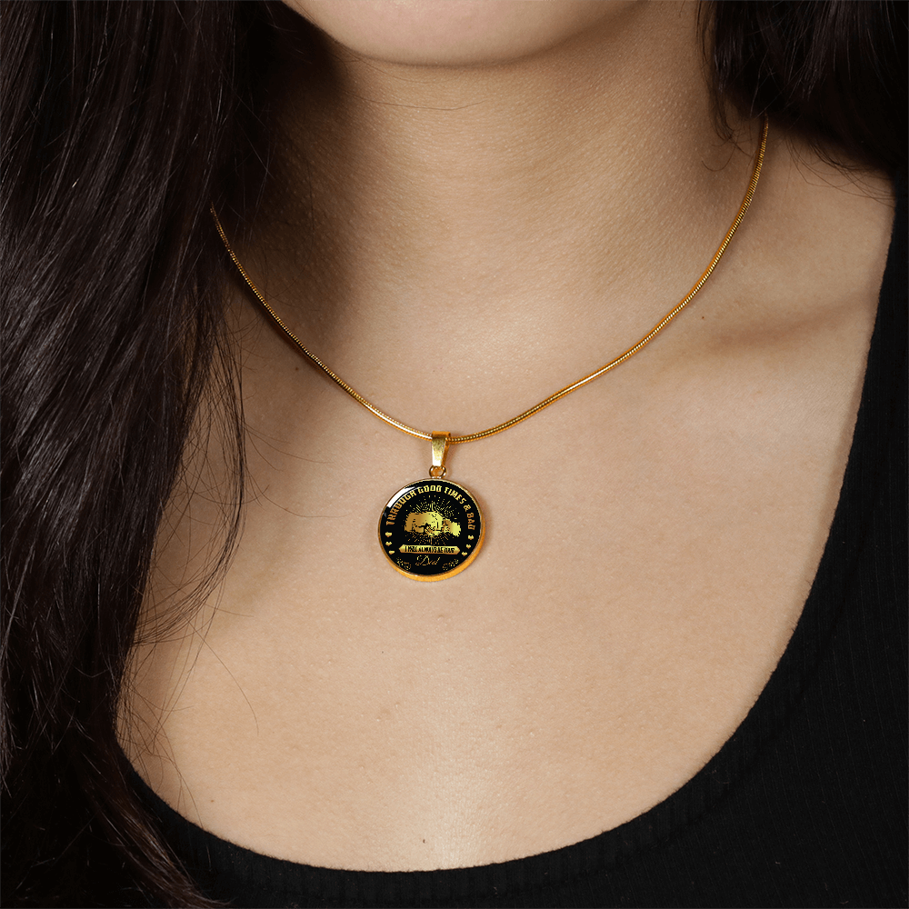 Through Good Times And Bad - I Will Always Be Your Dad - Circle Necklace