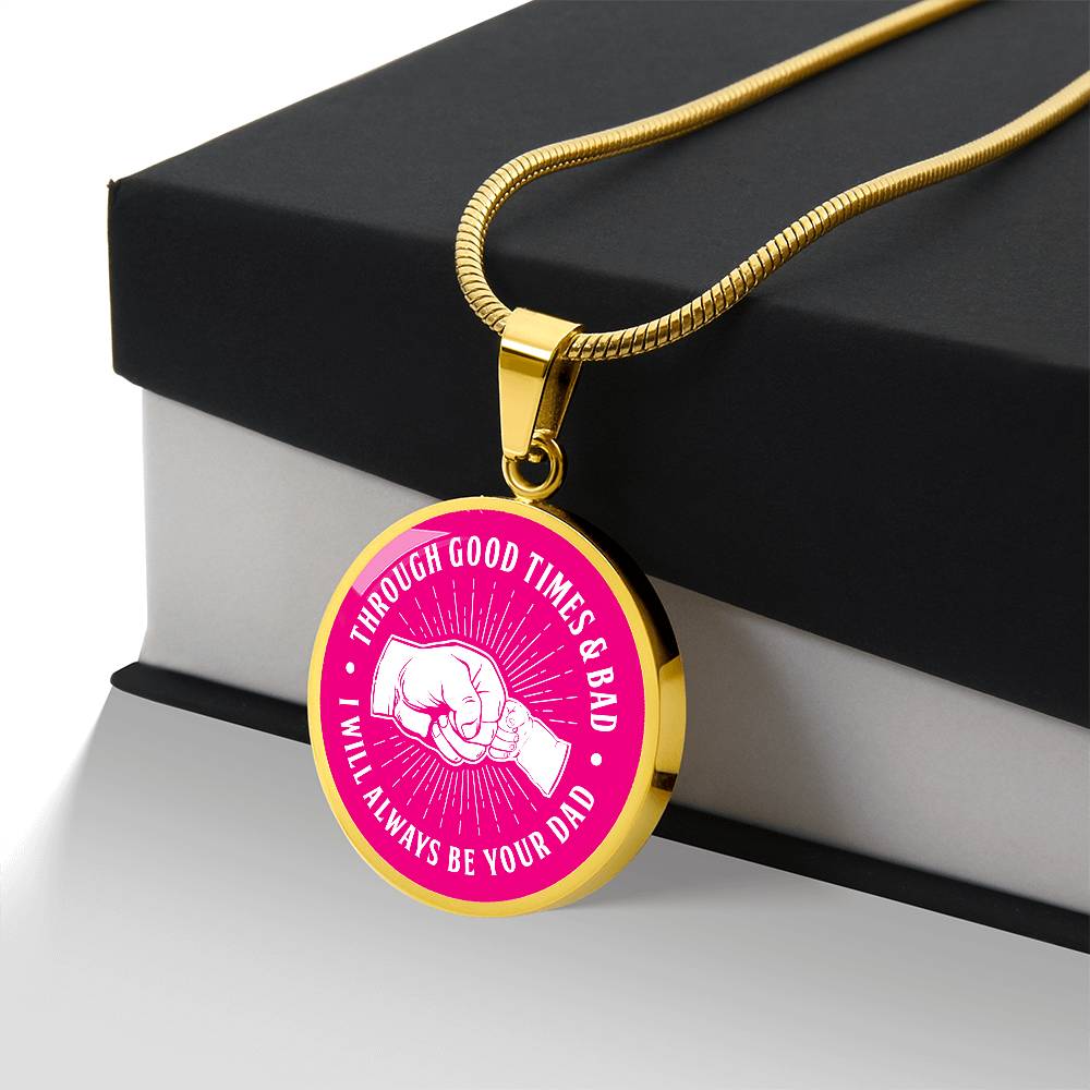 Through Good Times And Bad - I Will Always Be Your Dad - Circle Necklace