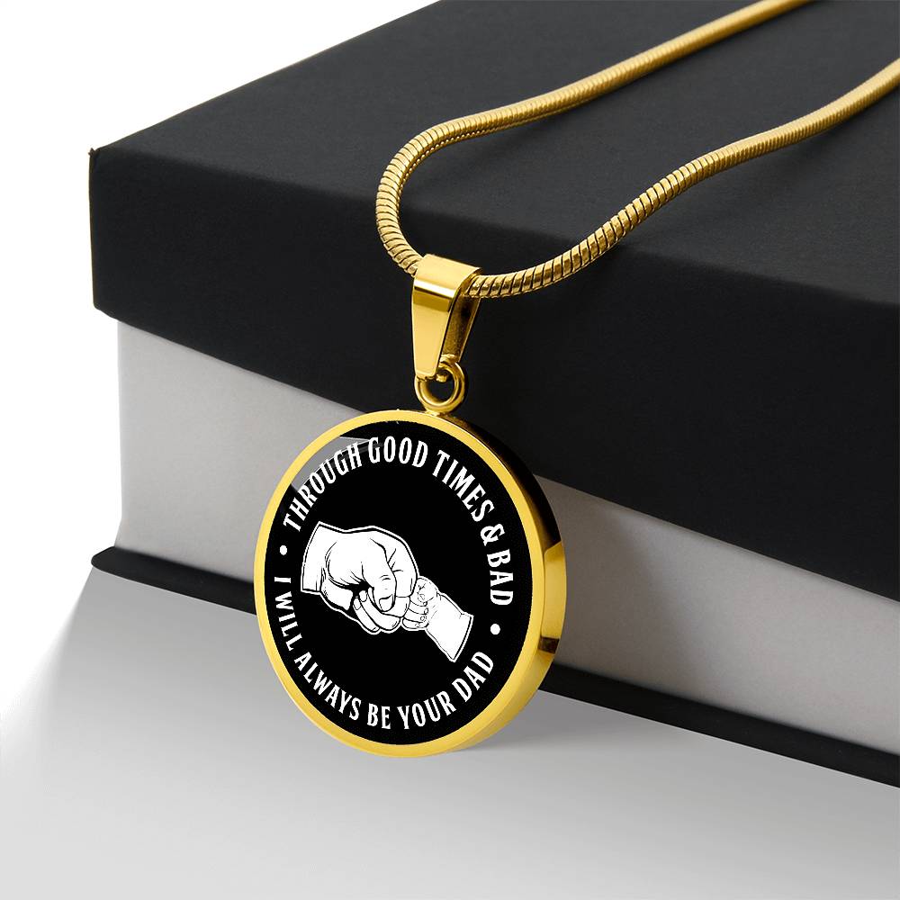 Through Good Times And Bad - I Will Always Be Your Dad - Circle Necklace