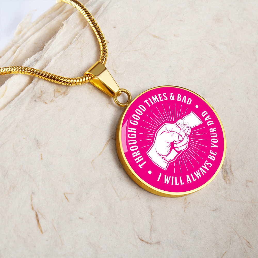 Through Good Times And Bad - I Will Always Be Your Dad - Circle Necklace